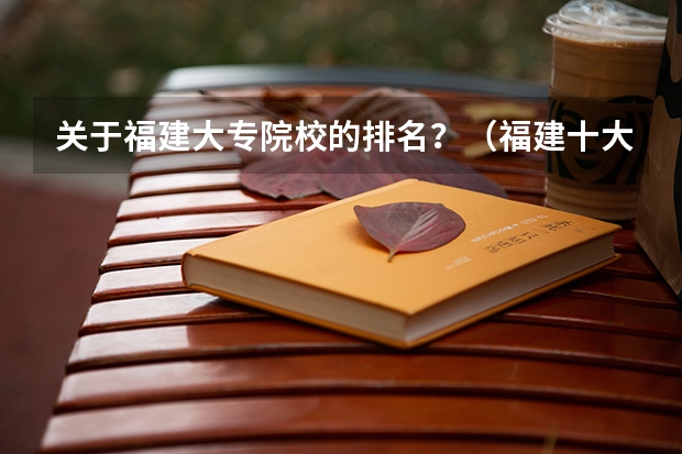 关于福建大专院校的排名？（福建十大最好的民办二本大学）
