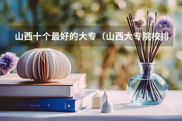 山西十个最好的大专（山西大专院校排名榜）