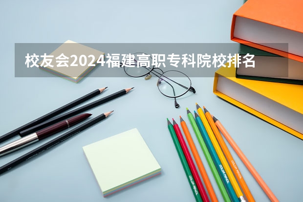 校友会2024福建高职专科院校排名(山东专科院校排名最新排行榜)