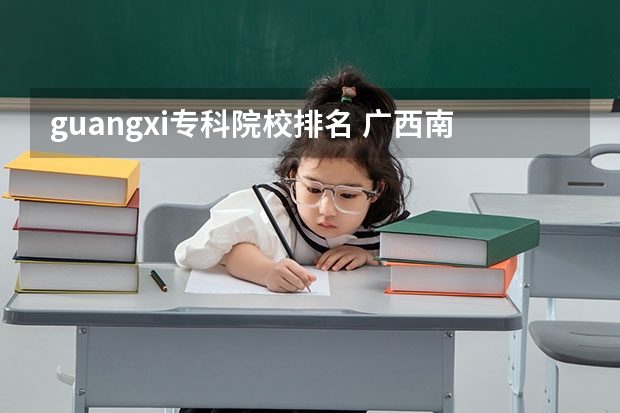 guangxi专科院校排名 广西南宁职校排名前十名学校