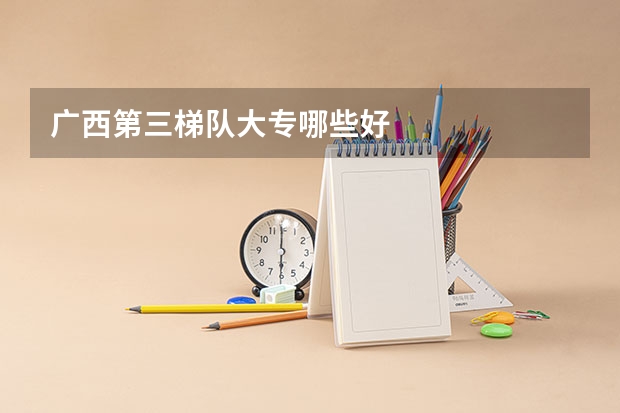 广西第三梯队大专哪些好