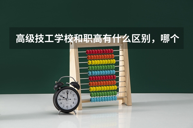 高级技工学校和职高有什么区别，哪个好？