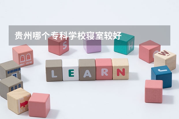 贵州哪个专科学校寝室较好