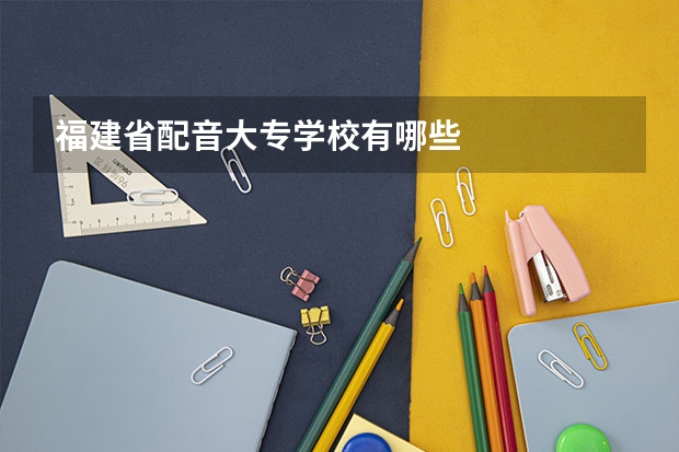 福建省配音大专学校有哪些