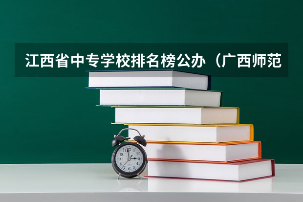 江西省中专学校排名榜公办（广西师范类大专院校排名）