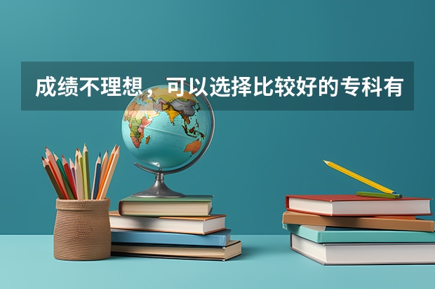 成绩不理想，可以选择比较好的专科有哪些？