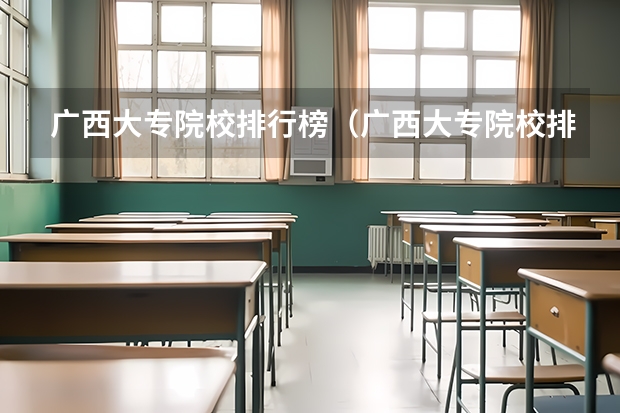 广西大专院校排行榜（广西大专院校排名榜）