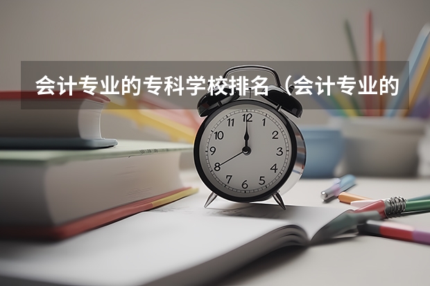 会计专业的专科学校排名(会计专业的专科学校排名)