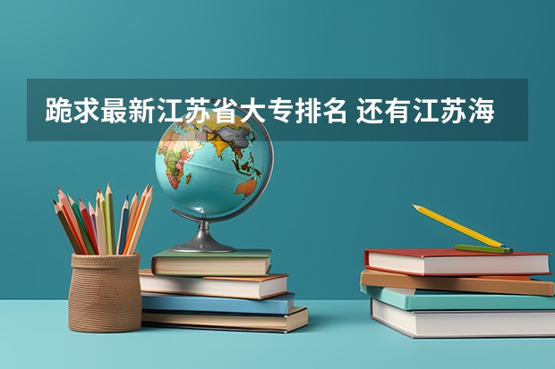 跪求最新江苏省大专排名 还有江苏海事 南京铁道 苏州职业好吗？谢谢啦