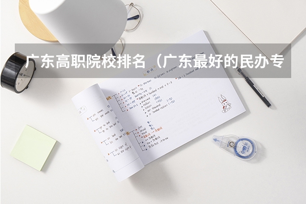 广东高职院校排名（广东最好的民办专科）