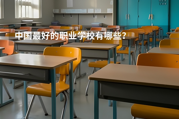 中国最好的职业学校有哪些？