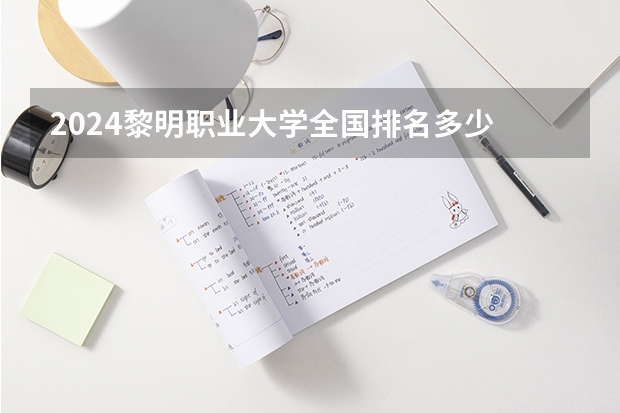 2024黎明职业大学全国排名多少