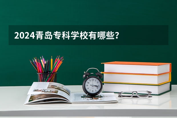 2024青岛专科学校有哪些?