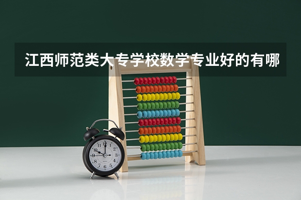 江西师范类大专学校数学专业好的有哪些？最好给个排名。