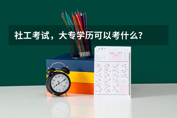 社工考试，大专学历可以考什么？