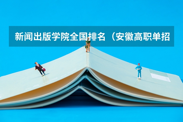新闻出版学院全国排名（安徽高职单招院校名单及院校排名榜）