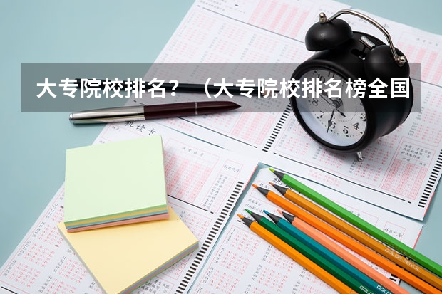大专院校排名？（大专院校排名榜全国）