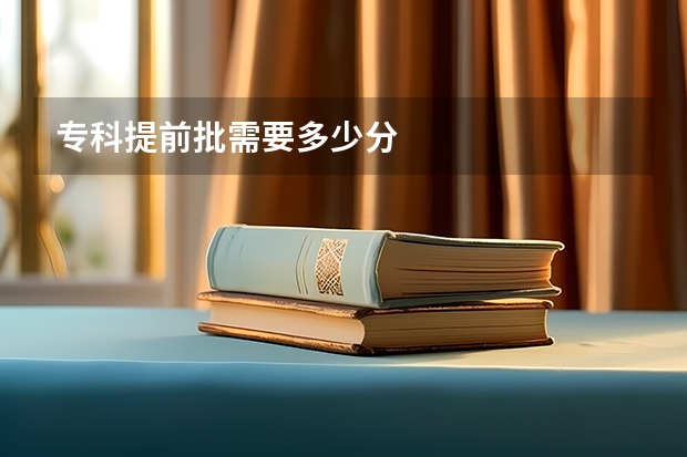 专科提前批需要多少分