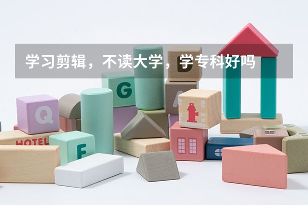 学习剪辑,不读大学,学专科好吗