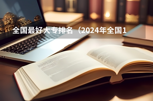 全国最好大专排名（2024年全国1000所大专院校最新排名!）