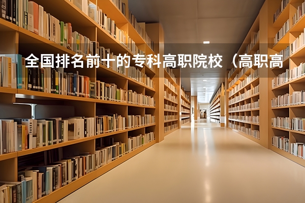 全国排名前十的专科高职院校（高职高专院校排行榜）