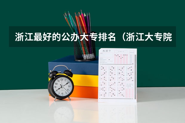 浙江最好的公办大专排名（浙江大专院校排名公办）