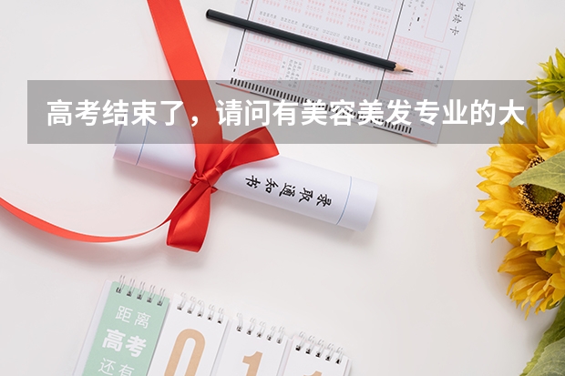 高考结束了，请问有美容美发专业的大专院校有哪些？