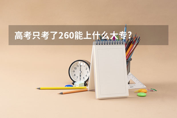 高考只考了260能上什么大专?