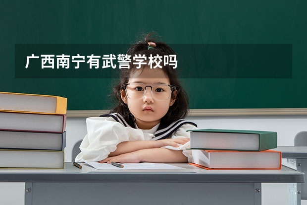 广西南宁有武警学校吗