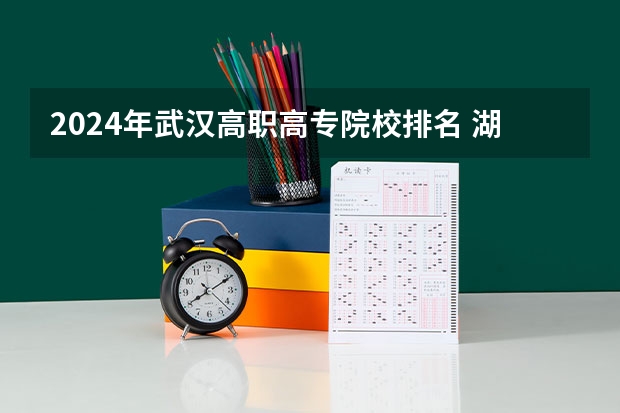 2024年武汉高职高专院校排名 湖北专科大学排名