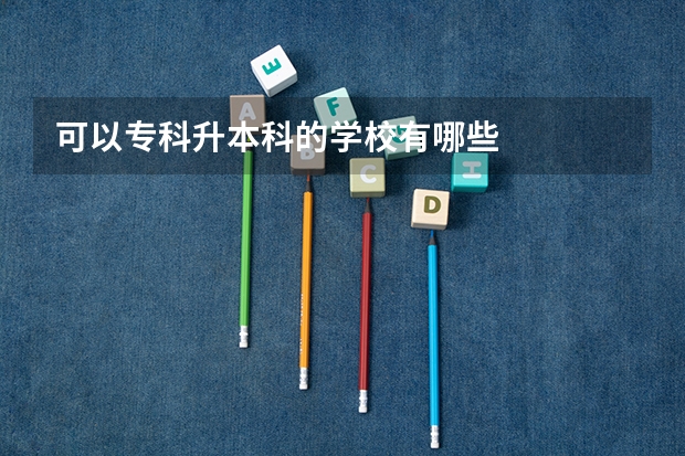 可以专科升本科的学校有哪些