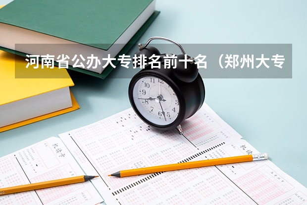 河南省公办大专排名前十名（郑州大专院校排名）