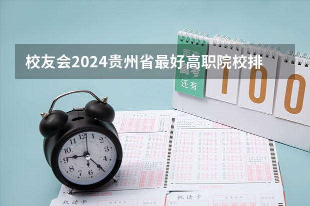 校友会2024贵州省最好高职院校排名，铜仁幼儿师范高等专科学校第三 贵州专科院校排名