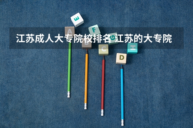 江苏成人大专院校排名 江苏的大专院校排名