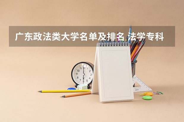 广东政法类大学名单及排名 法学专科院校排名