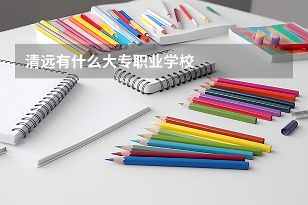 清远有什么大专职业学校