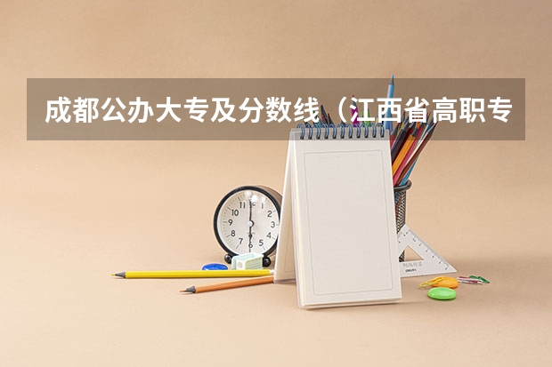 成都公办大专及分数线（江西省高职专科学校排名）