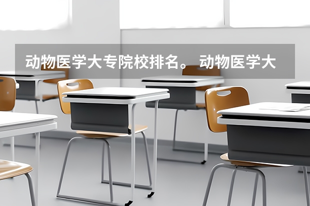 动物医学大专院校排名。 动物医学大专排名