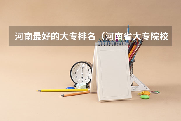 河南最好的大专排名（河南省大专院校排名）