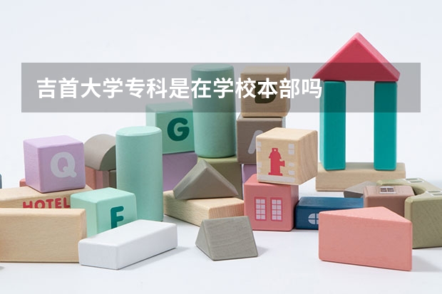 吉首大学专科是在学校本部吗