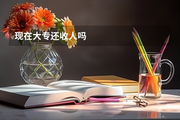 现在大专还收人吗
