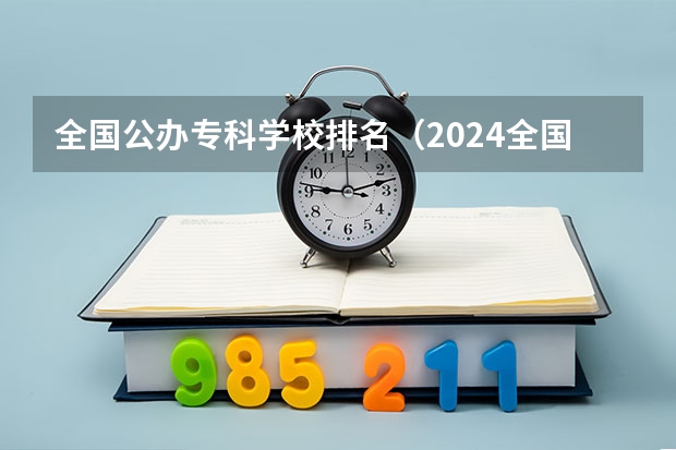 全国公办专科学校排名（2024全国专科学校排名）