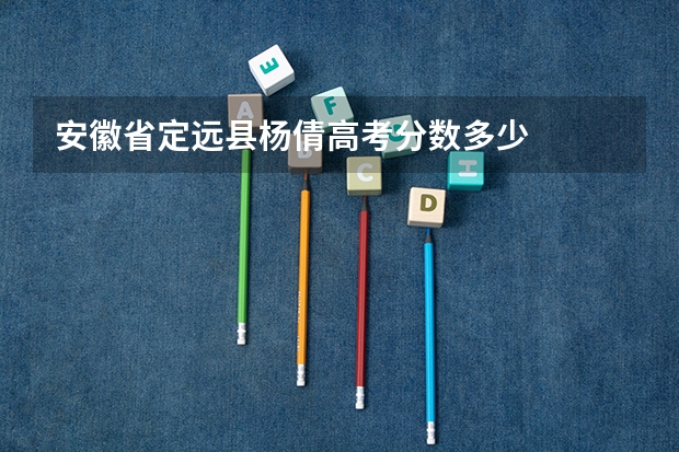 安徽省定远县杨倩高考分数多少