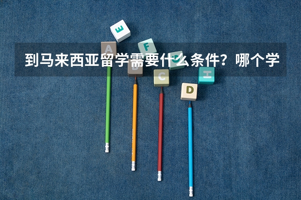 到马来西亚留学需要什么条件？哪个学校合适？
