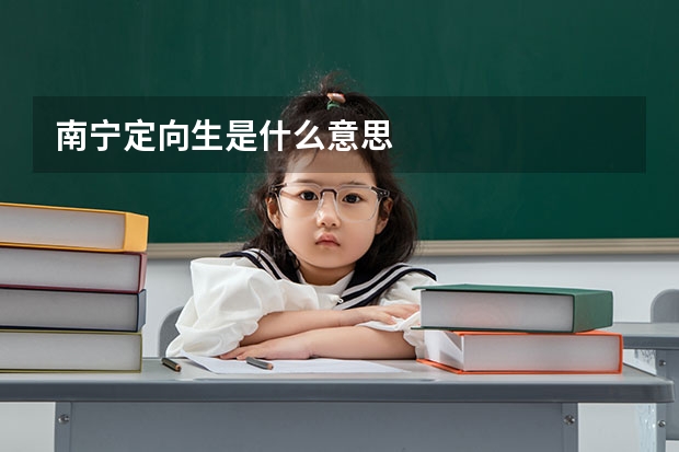南宁定向生是什么意思