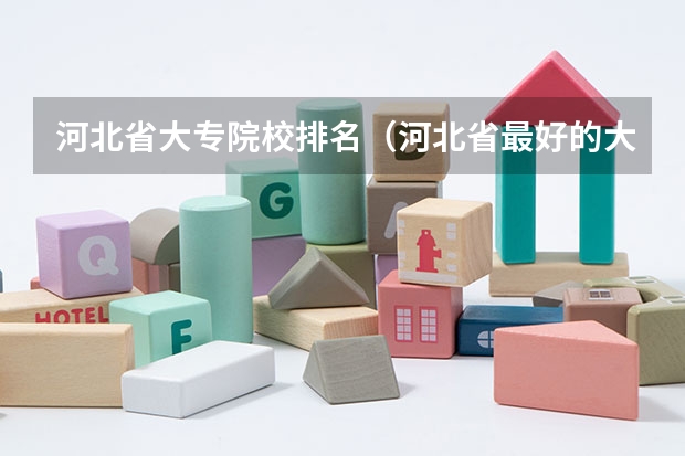 河北省大专院校排名（河北省最好的大专）