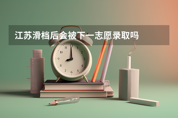 江苏滑档后会被下一志愿录取吗