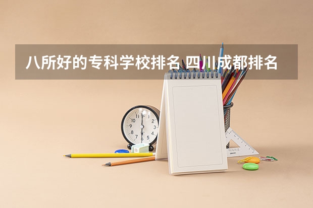 八所好的专科学校排名 四川成都排名比较好的专科学校