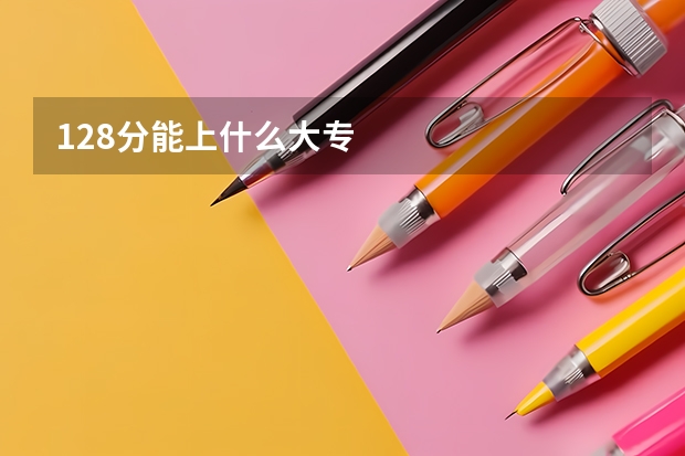 128分能上什么大专