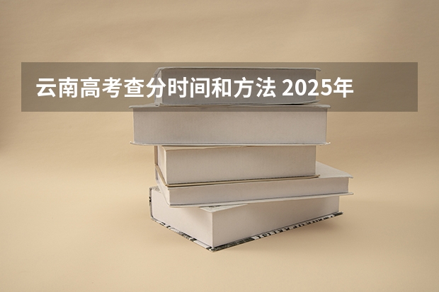 云南高考查分时间和方法 2025年云南春季高考分数查询时间